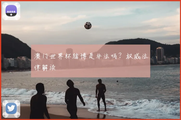 澳门世界杯赌博是非法吗？权威法律解读