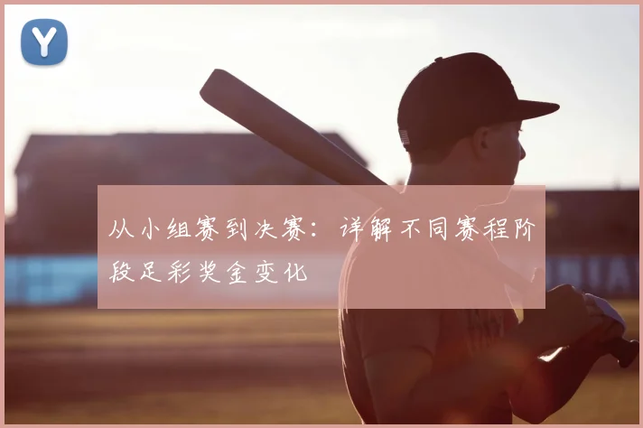 从小组赛到决赛：详解不同赛程阶段足彩奖金变化