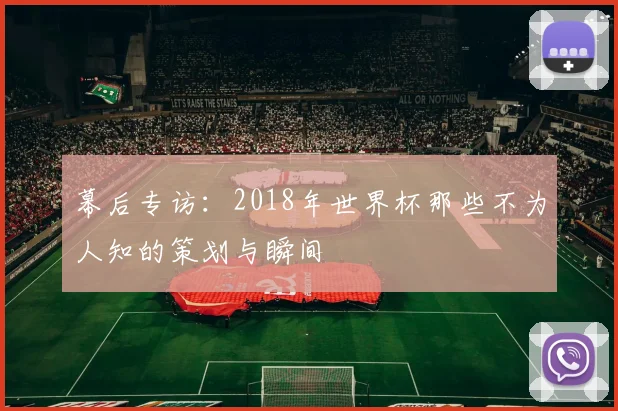 幕后专访:2018年世界杯那些不为人知的策划与瞬间