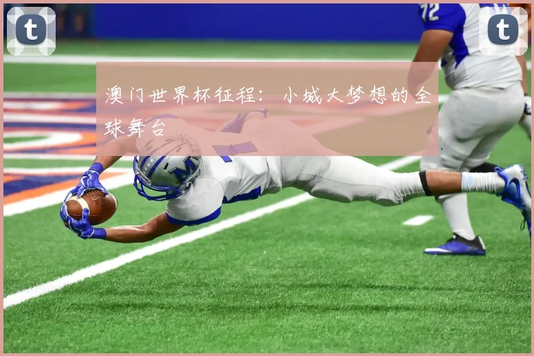 澳门世界杯征程：小城大梦想的全球舞台