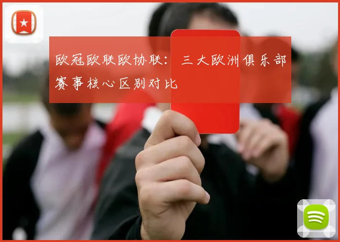 欧冠欧联欧协联：三大欧洲俱乐部赛事核心区别对比
