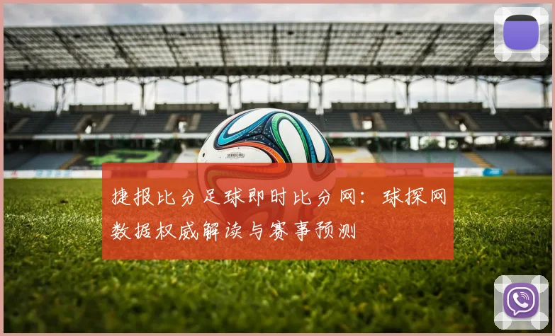 捷报比分足球即时比分网：球探网数据权威解读与赛事预测