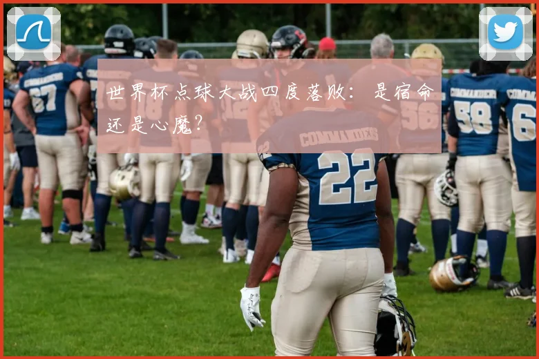 世界杯点球大战四度落败：是宿命还是心魔？